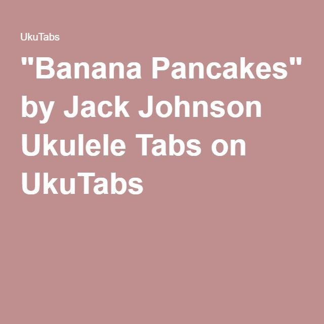 Banana Pancakes Ukulele Chords
 Top 25 best Jack Johnson Lyrics ideas on Pinterest