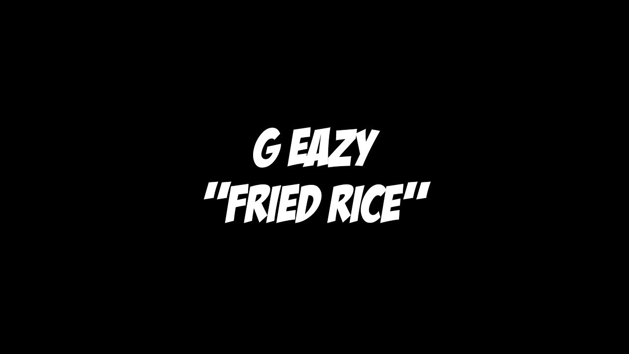 Fried Rice Lyrics
 G Eazy Fried Rice Lyric Video