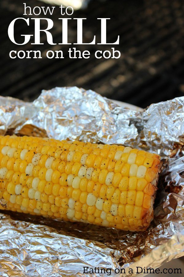 Grilled Corn On The Cob Recipe
 How to Grill Corn on the Cob Eating on a Dime