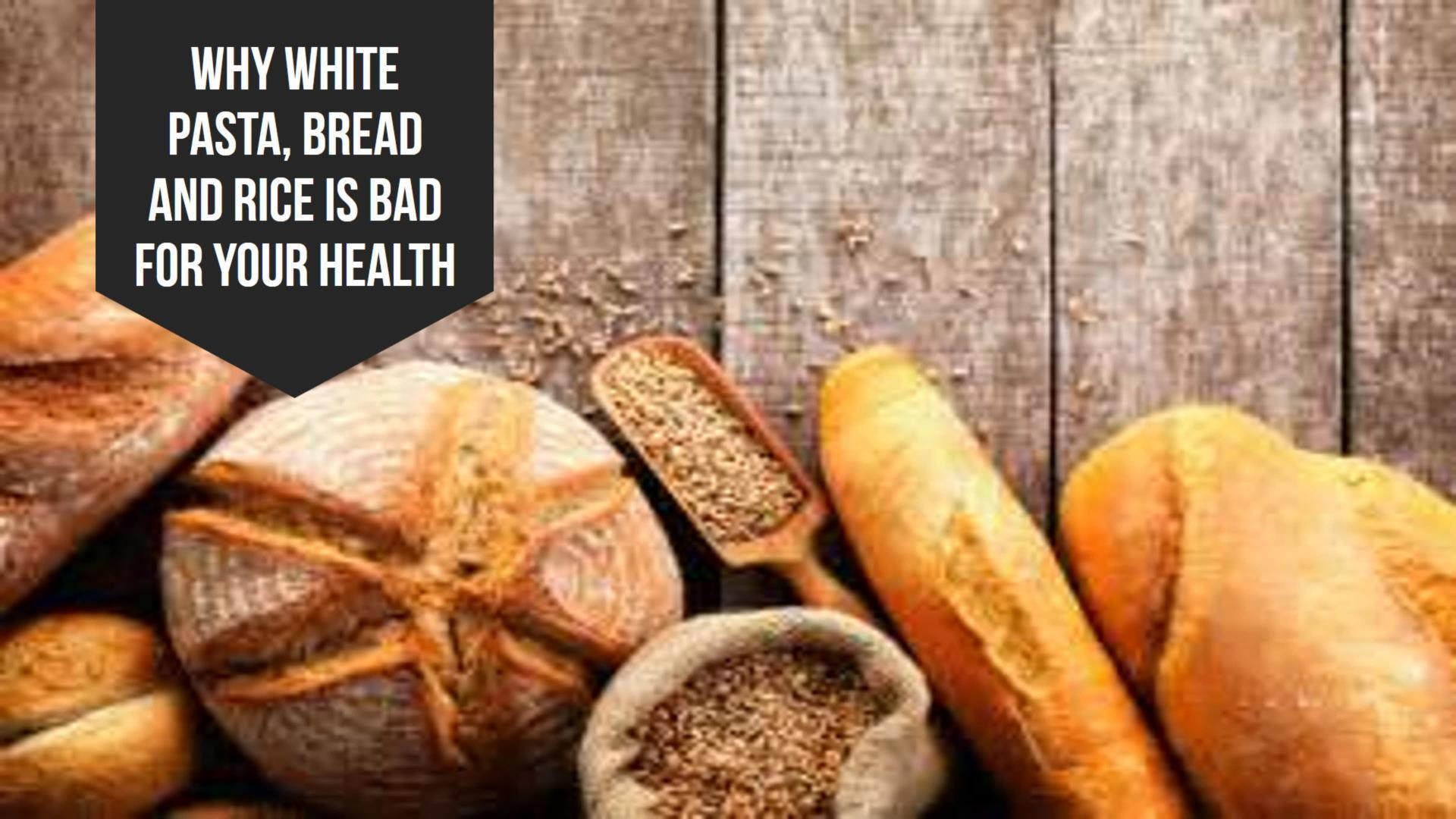 Is White Bread Bad For You
 Why White Pasta Bread And Rice Is Bad For Your Health