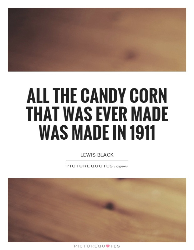 Lewis Black Candy Corn
 Lewis Black quote candy corn