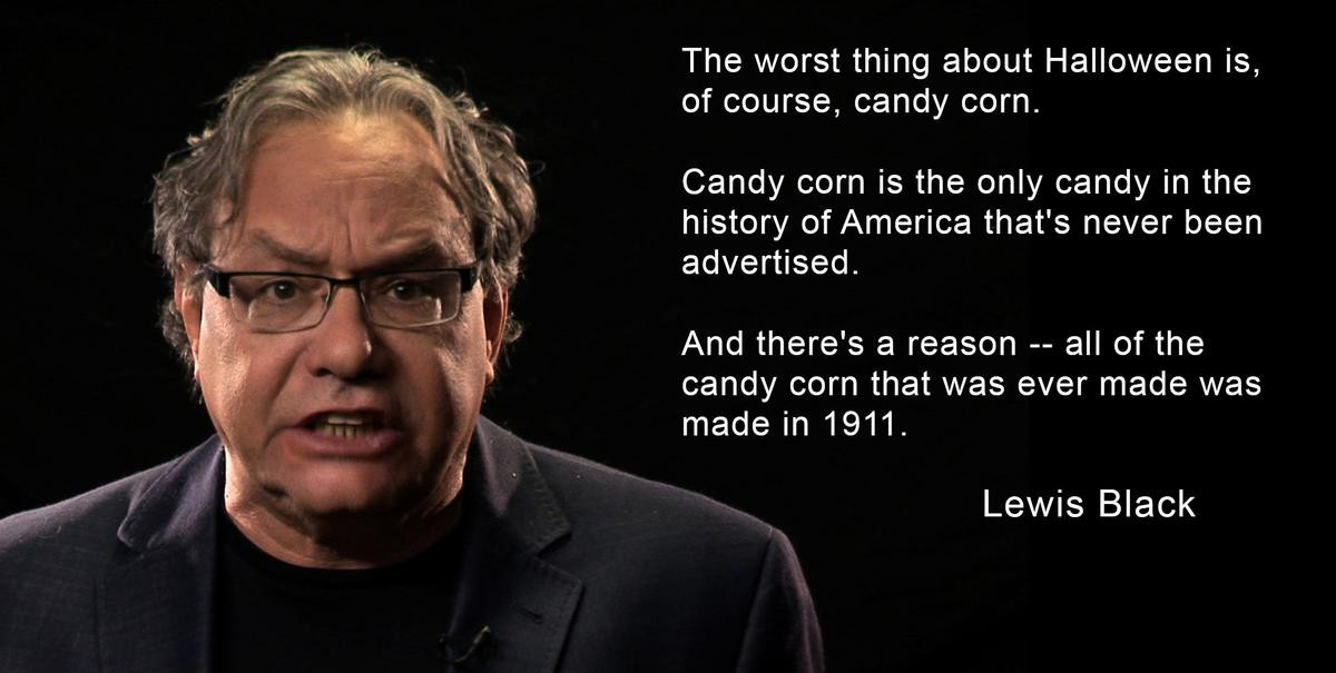 Lewis Black Candy Corn
 Lewis Black on candy corn funny