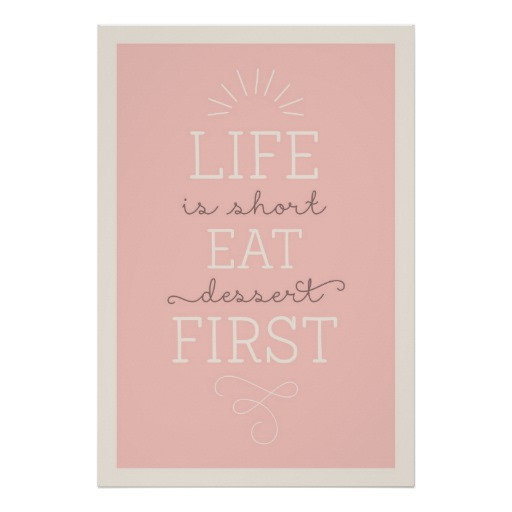 Life Is Short Eat Dessert First
 Life Is Short Eat Dessert First Quote Poster