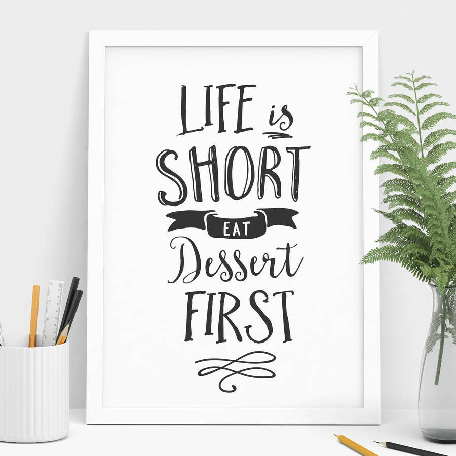 Life Is Short Eat Dessert First
 life is short eat dessert first typography print by the