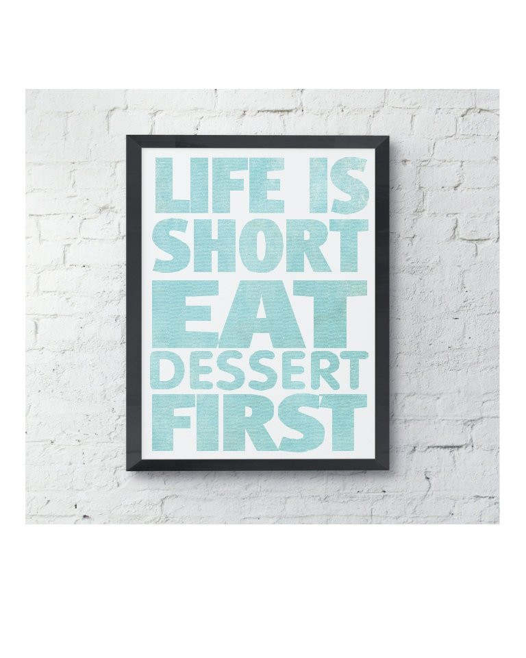 Life Is Short Eat Dessert First
 Life is short eat dessert first art print kitchen wall