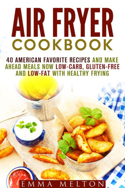 Low Carb Air Fryer Recipes
 Air Fryer Cookbook 40 American Favorite Recipes and Make