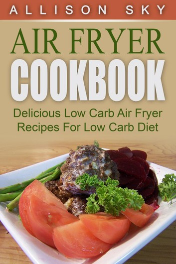 Low Carb Air Fryer Recipes
 Air Fryer Cookbook Delicious Low Carb Air Fryer Recipes