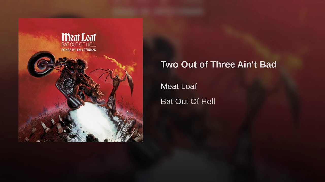 Meatloaf Two Out Of Three Ain'T Bad
 Two Out of Three Ain t Bad