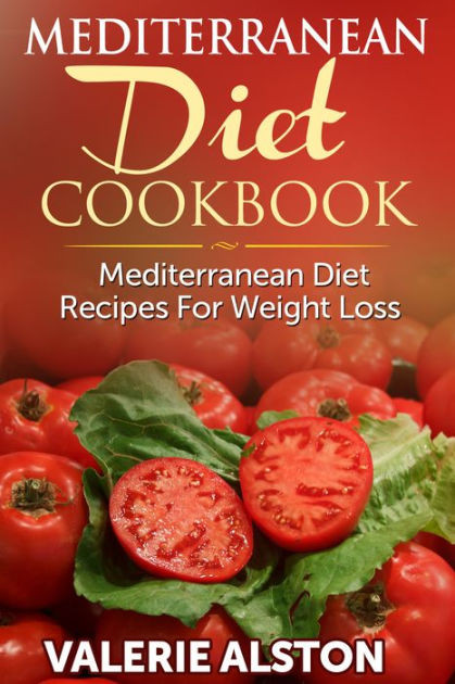 Mediterranean Diet For Weight Loss
 Mediterranean Diet Cookbook Mediterranean Diet Recipes