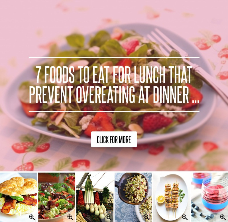 Things To Eat For Dinner
 7 Foods to Eat for Lunch That Prevent Overeating at Dinner