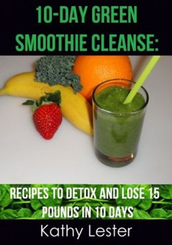 10 Day Green Smoothie Cleanse Recipes
 10 Day Green Smoothie Cleanse Recipes to Detox and Lose