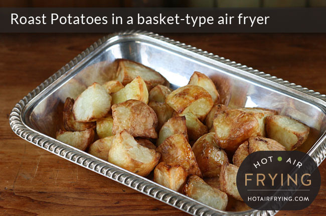 Air Fryer Roasted Potatoes
 Roast Potatoes in a basket type air fryer Hot Air Frying