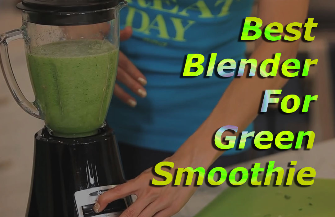 Best Blender For Green Smoothies
 7 Best Blender for Green Smoothies to Boost Your Healthy Diet