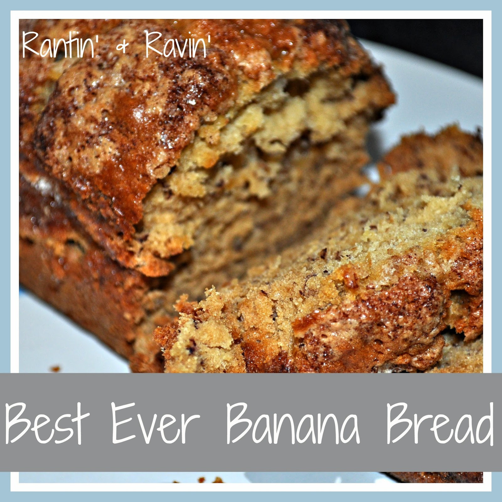 Best Ever Banana Bread
 Rantin & Ravin BEST EVER BANANA BREAD