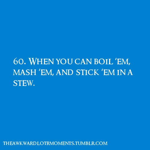 Boil Em Mash Em Stick Em In A Stew
 17 Best images about LOTR on Pinterest