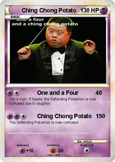 Ching Chong Potato
 Pokémon Ching Chong Potato e and a Four My Pokemon Card