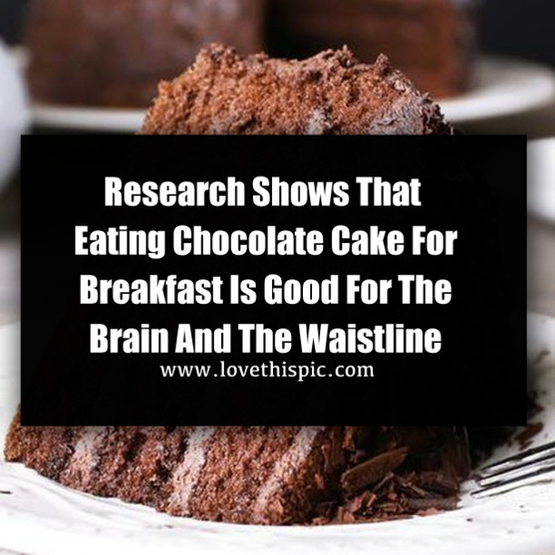 Chocolate Cake For Breakfast
 Research Shows That Eating Chocolate Cake For Breakfast Is