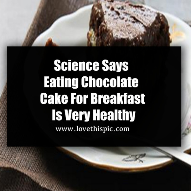 Chocolate Cake For Breakfast
 Science Says Eating Chocolate Cake For Breakfast Is Very