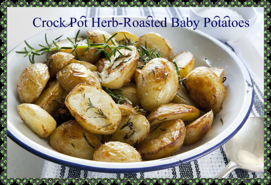 Crockpot Roasted Potatoes
 Crock Pot Herb Roasted Baby Potatoes