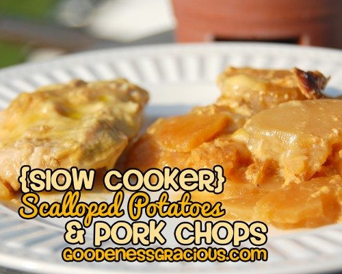 Crockpot Scalloped Potatoes
 Scalloped Potatoes & Pork Chops GOODEness Gracious