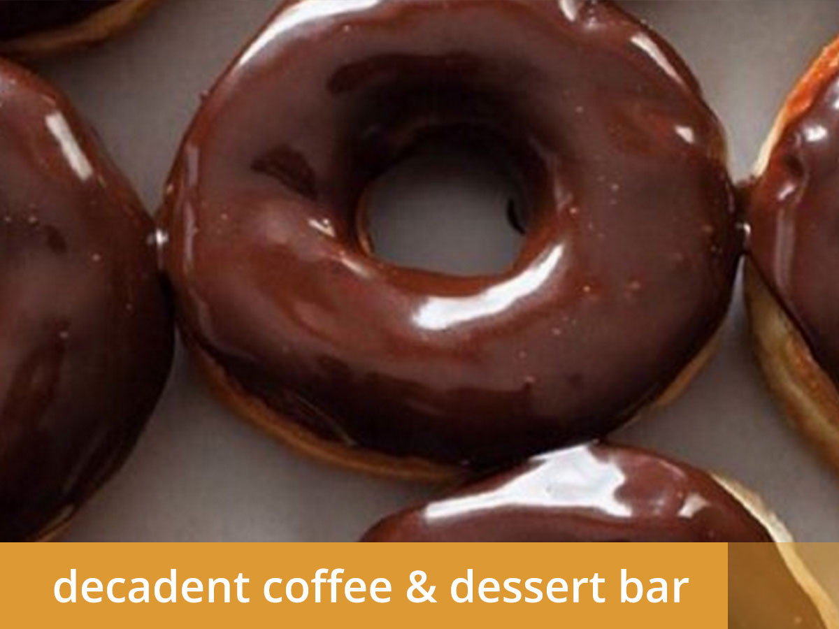 Decadent Dessert Bar
 Breakfast Specials & Locations