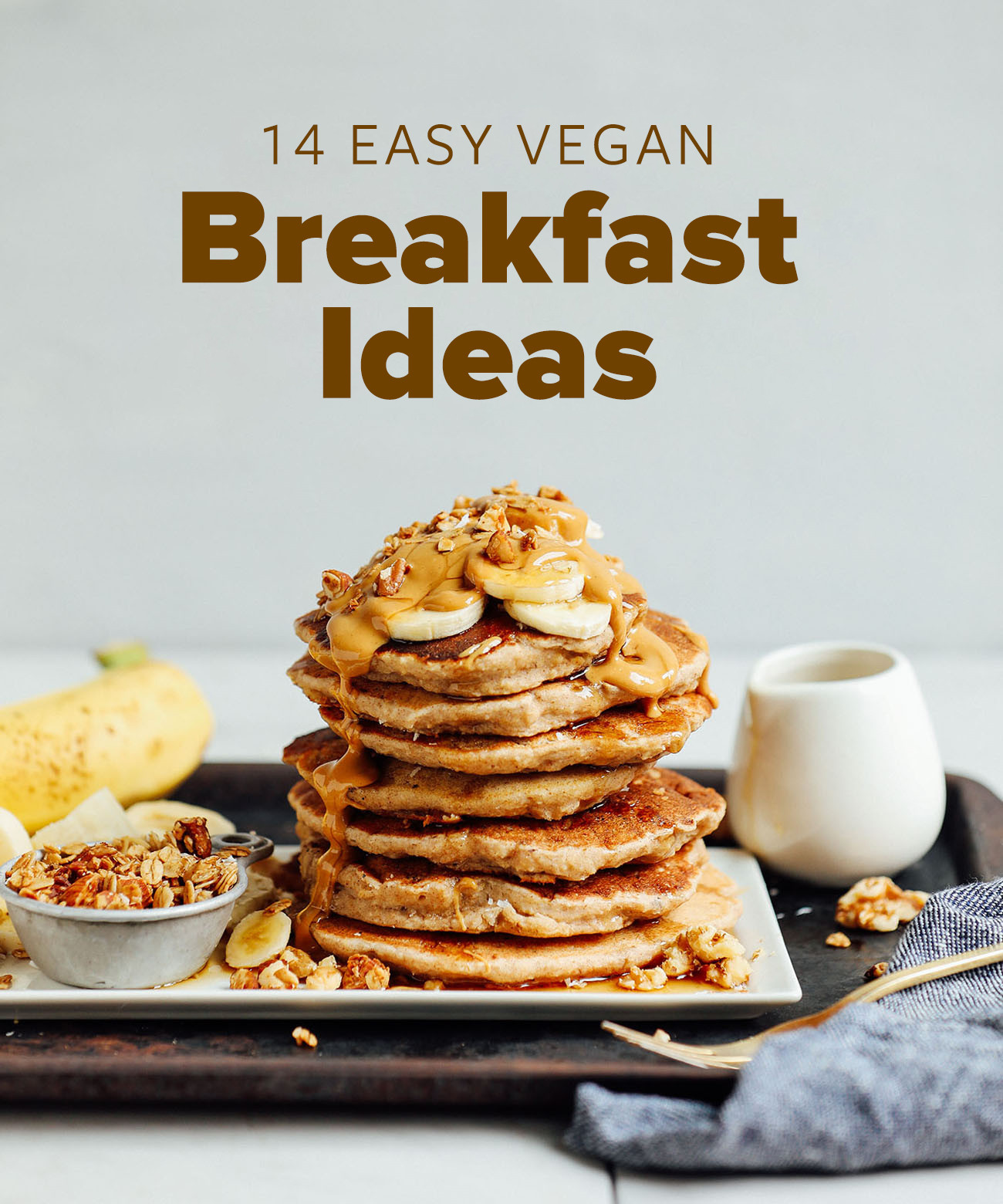 Easy Vegan Breakfast Recipes
 14 Easy Vegan Breakfast Ideas