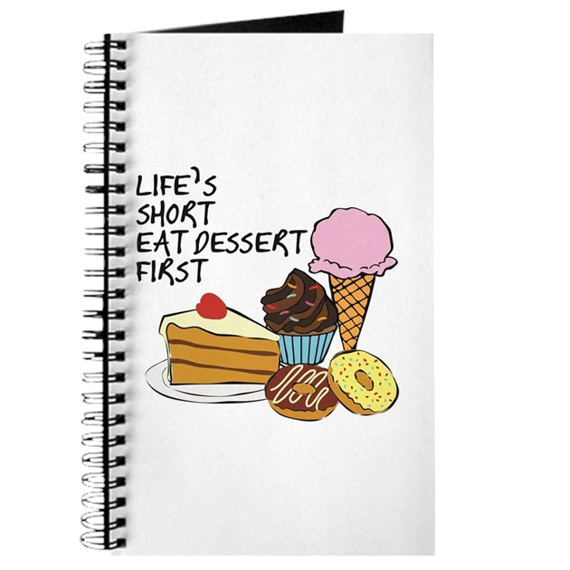 Eat Dessert First
 Life Is Short Eat Dessert First Journal by MadeULaugh