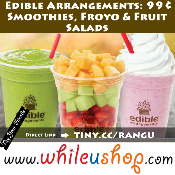 Edible Arrangements Smoothies
 Edible Arrangements 99¢ Smoothies Froyo & Fruit Salads