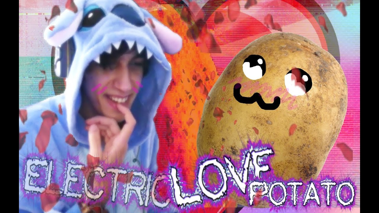 Electric Love Potato
 A POTATO IS FLIRTING WITH ME Electric Love Potato