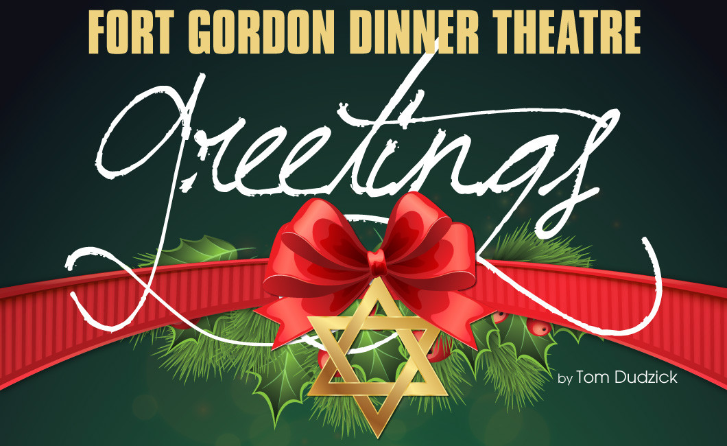 Fort Gordon Dinner Theater
 Greetings Dinner Theatre Production Fort Gordon