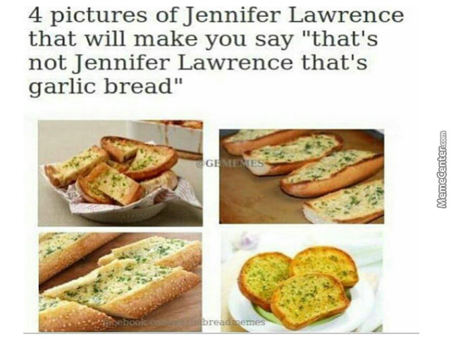 Garlic Bread Memes
 That s Not Jennifer Lawrence That s Garlic Bread by