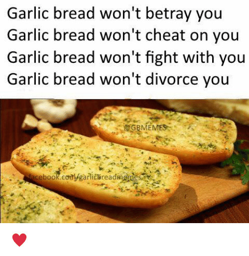 Garlic Bread Memes
 Garlic Bread Won t Betray You Garlic Bread Won t Cheat on