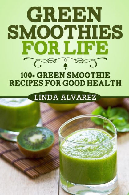 Green Smoothies For Life
 Green Smoothies For Life 100 Green Smoothie Recipes For