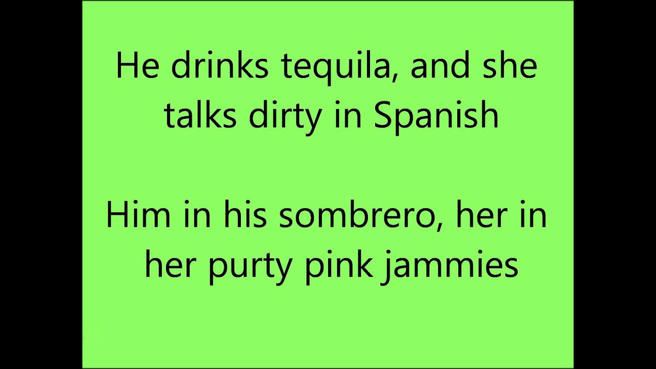 He Drinks Tequila
 He Drinks Tequila and she talks dirty in Spanish