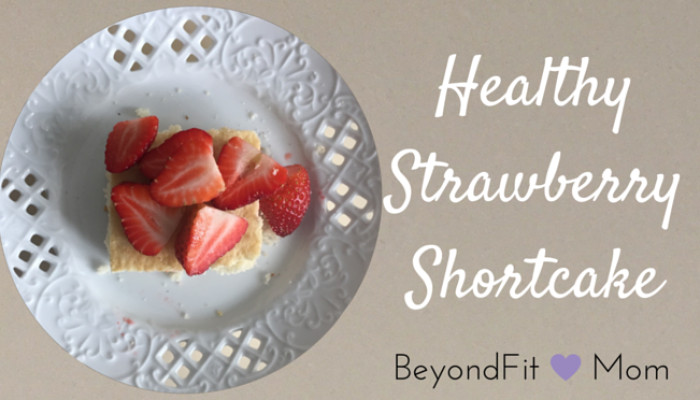 Healthy Strawberry Shortcake
 Beyond Fit Mom