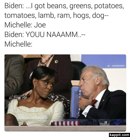 I Got Beans Greens Potatoes Tomatoes
 Biden I got beans greens potatoes tomatoes lamb