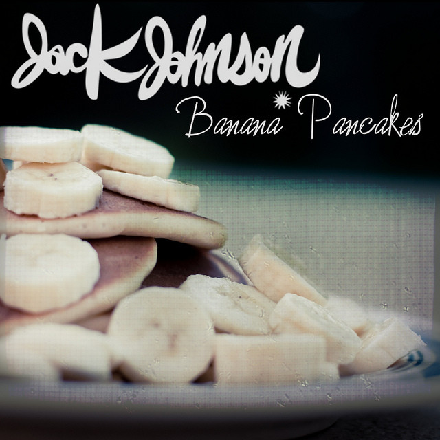 Jack Johnson Banana Pancakes
 Banana Pancakes