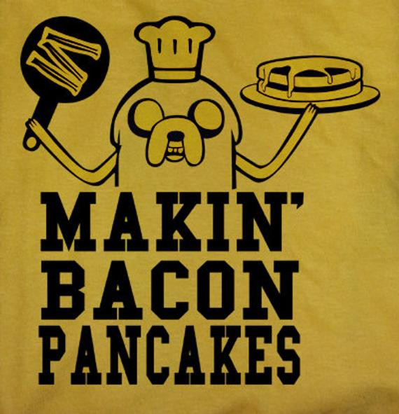 Makin Bacon Pancakes
 Adventure Time Jake Makin Making Bacon Pancakes by