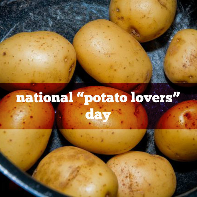 National Potato Day
 February 8 is National “Potato Lovers” Day