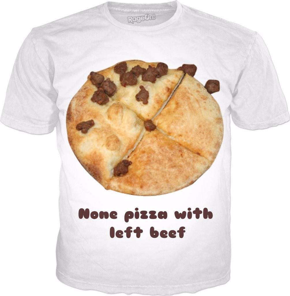 None Pizza Left Beef
 None Pizza With Left Beef T Shirt ed I say more