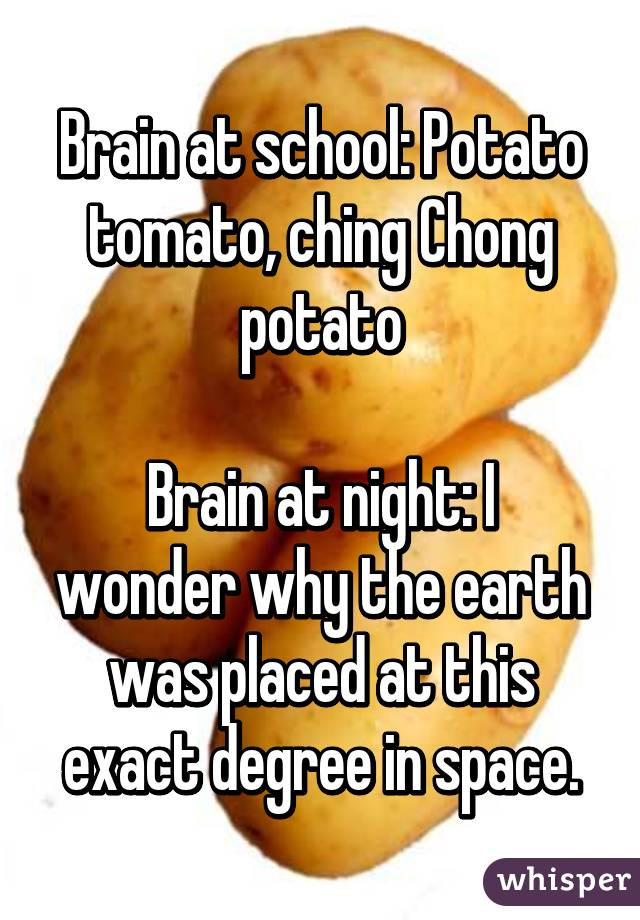 Potato Potato Ching Chong Tomato
 Brain at school Potato tomato ching Chong potato Brain
