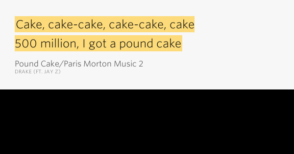 Pound Cake Lyrics
 Cake cake cake cake cake – Pound Cake Paris Morton