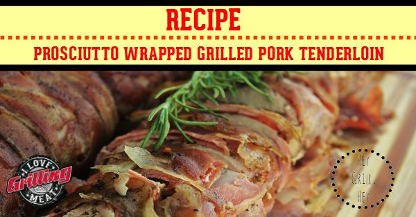 Prosciutto Wrapped Pork Tenderloin
 Prosciutto Wrapped Grilled Pork Tenderloin Recipe