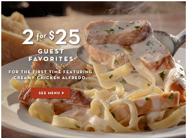 Restaurants With Dinner For 2 Specials
 Olive Garden Two Entrees for Just $25