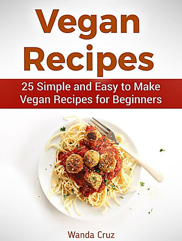 Simple Vegan Recipes For Beginners
 Vegan Recipes 25 Simple and Easy to Make Vegan Recipes