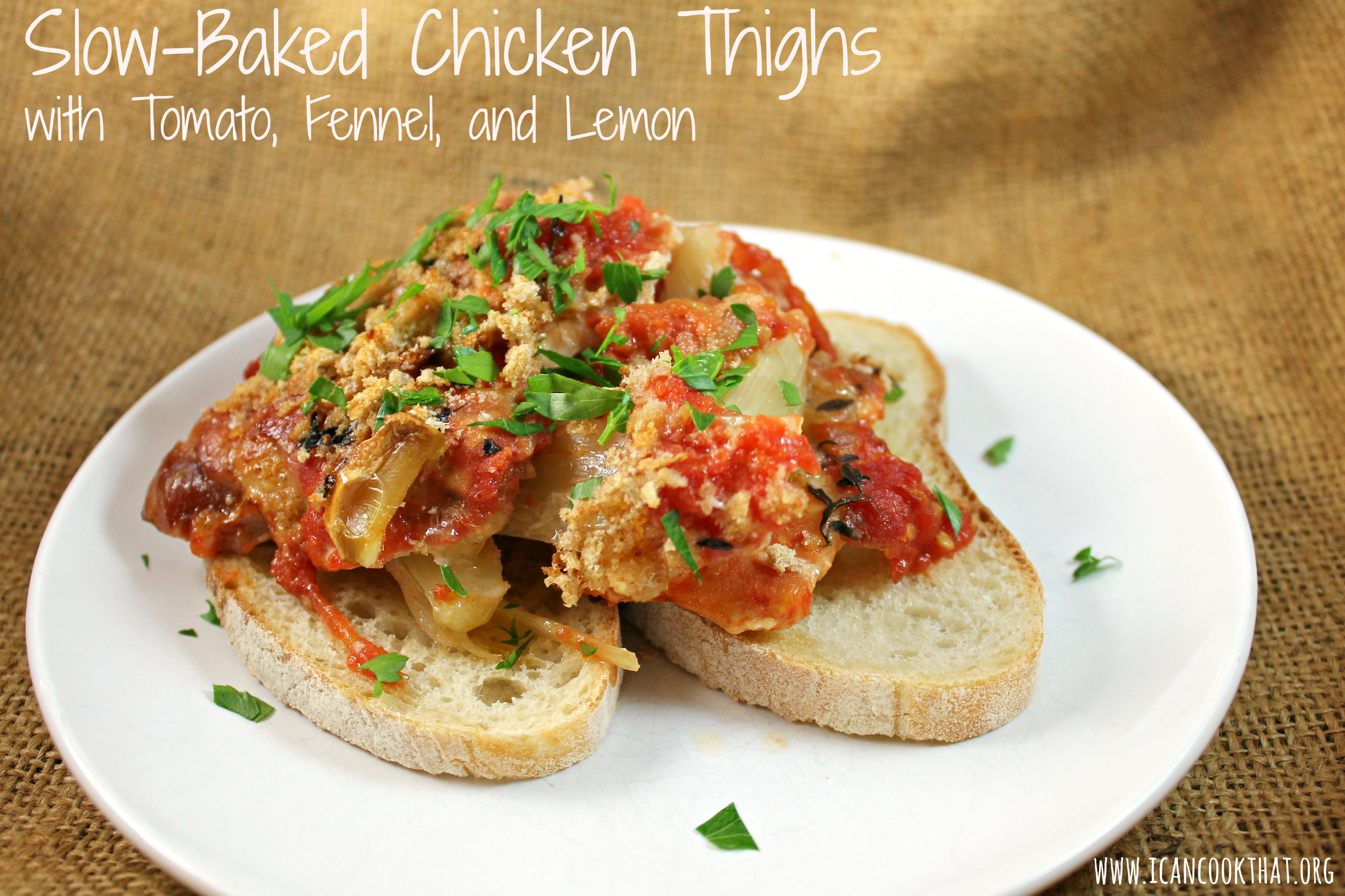 Slow Baked Chicken
 Slow Baked Chicken Thighs with Tomato Fennel and Lemon