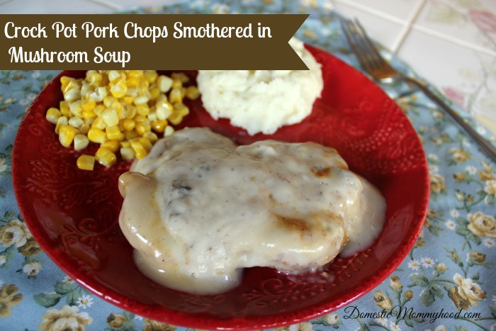 Smothered Pork Chops Cream Of Mushroom
 Crock Pot Pork Chops Smothered in Mushroom Soup Recipe