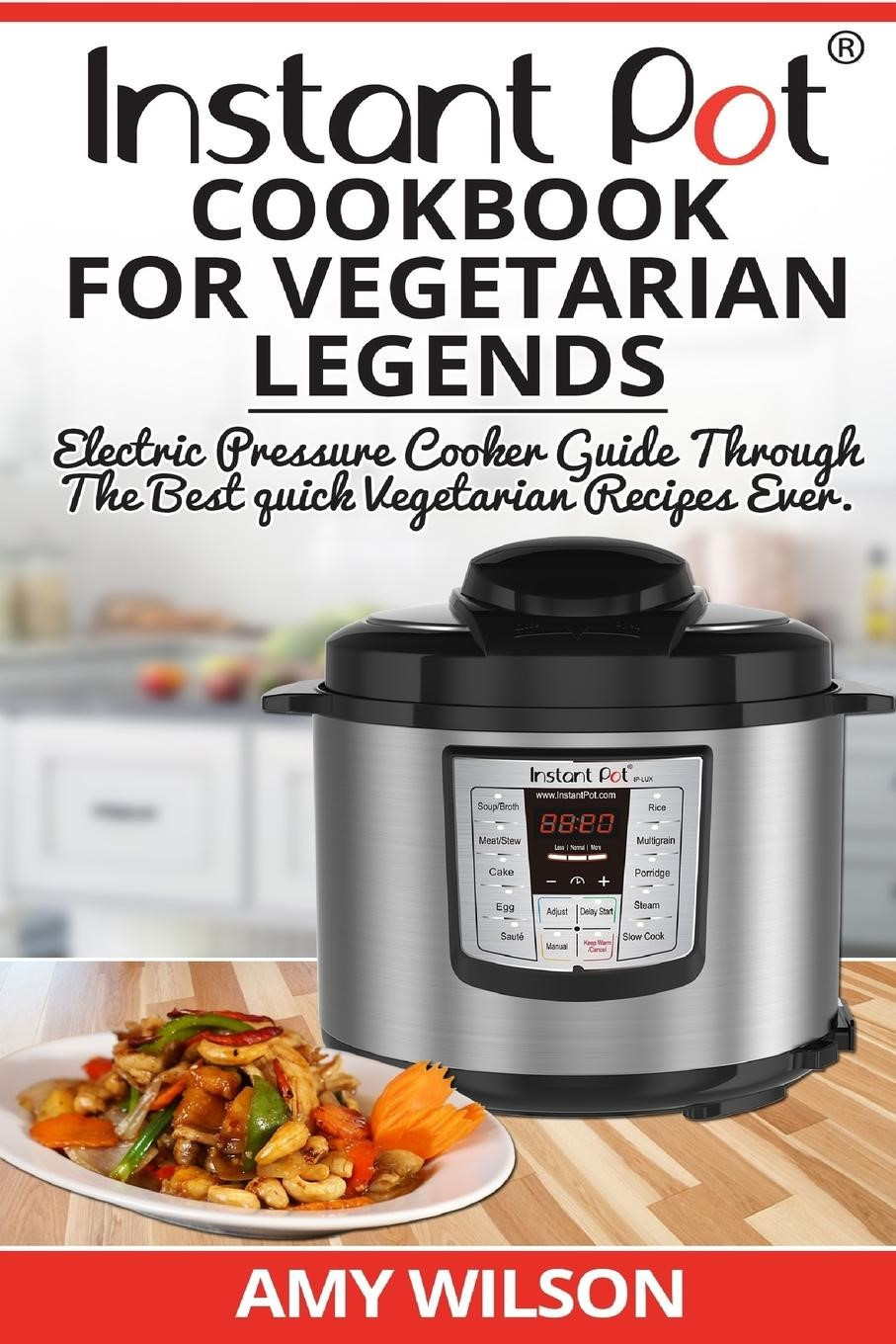 Vegetarian Pressure Cooker Recipes
 Instant Pot Cookbook for Ve arian Legends Electric