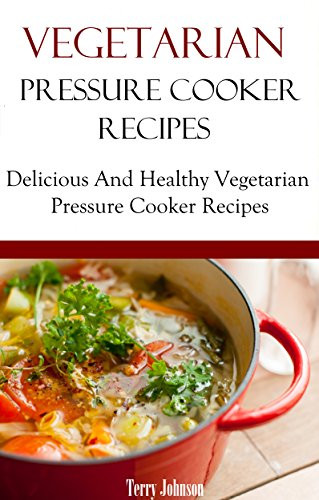 Vegetarian Pressure Cooker Recipes
 Read line Ve arian Pressure Cooker Recipes Delicious