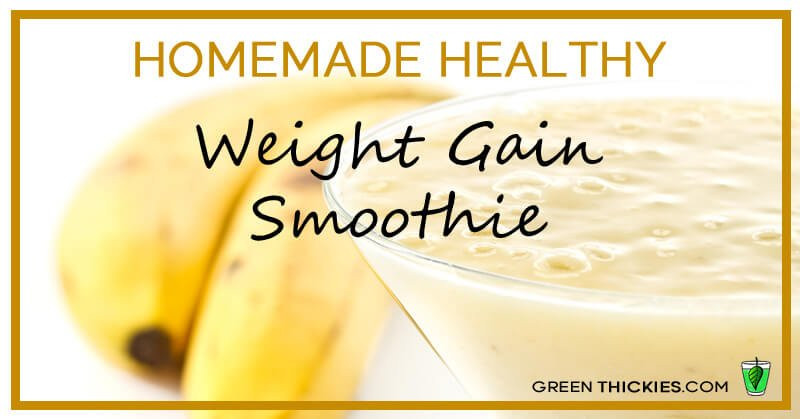 Weight Gain Smoothies
 Homemade healthy weight gain smoothie